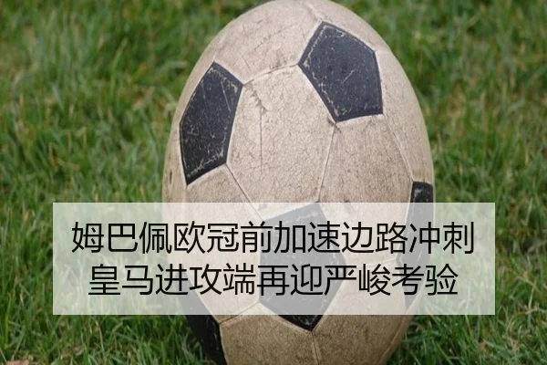 姆巴佩欧冠前加速边路冲刺 皇马进攻端再迎严峻考验