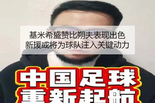 基米希盛赞比朔夫表现出色 新援或将为球队注入关键动力